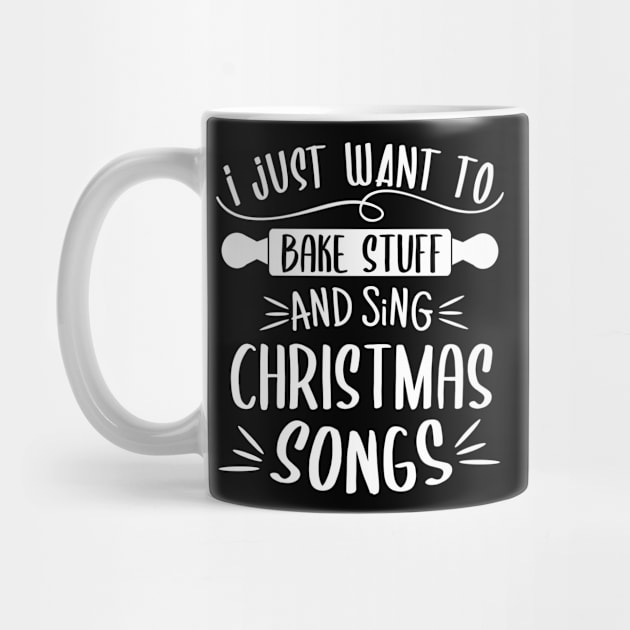 I Just Want To Bake Stuff Sing Christmas Songs Matching Xmas by tobzz